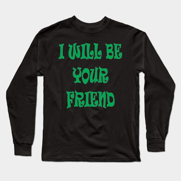 I will be your friend Long Sleeve T-Shirt by Work Memes